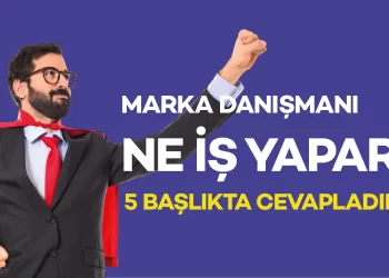 Marka Danışmanı Ne İş Yapar? 5 Başlıkta Cevapladık
